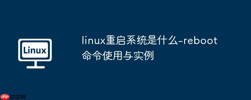 linux重启系统是什么-reboot命令使用与实例