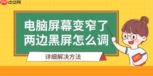 电脑屏幕变窄了两边黑屏怎么调 详细解决方法