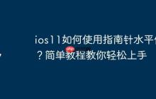 ios11如何使用指南针水平仪？简单教程教你轻松上手