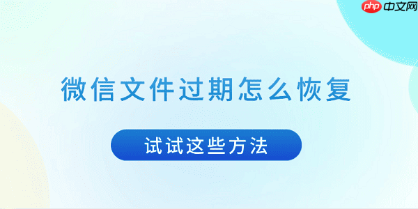 微信文件过期怎么恢复 试试这些方法