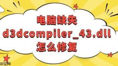 电脑缺失d3dcompiler_43.dll怎么修复 轻松搞定!