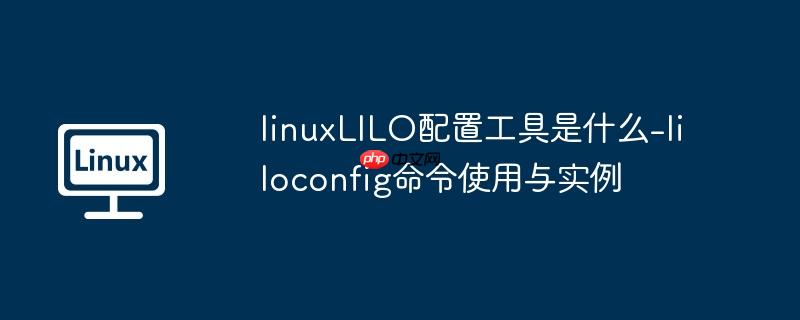 linuxlilo配置工具是什么-liloconfig命令使用与实例