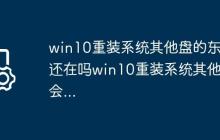 win10重装系统其他盘的东西还在吗win10重装系统其他盘会...