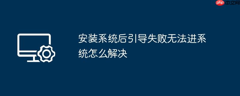 安装系统后引导失败无法进系统怎么解决