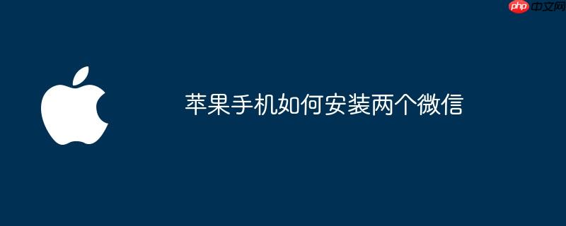 苹果手机如何安装两个微信