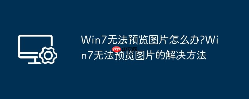 win7无法预览图片怎么办?win7无法预览图片的解决方法