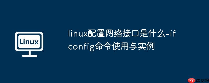 linux配置网络接口是什么-ifconfig命令使用与实例