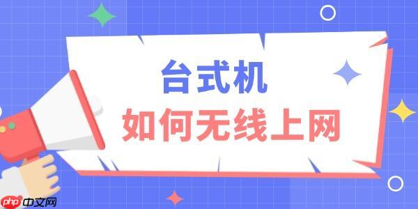 台式机如何无线上网 3个宝藏方法收藏好!