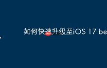 如何快速升级至iOS 17 beta