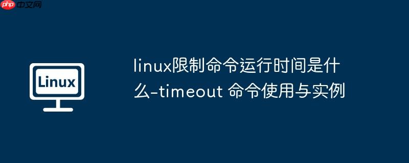 linux限制命令运行时间是什么-timeout 命令使用与实例