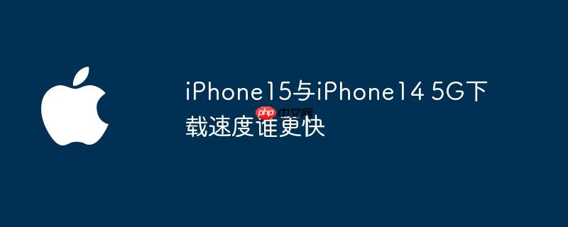 iphone15与iphone14 5g下载速度谁更快