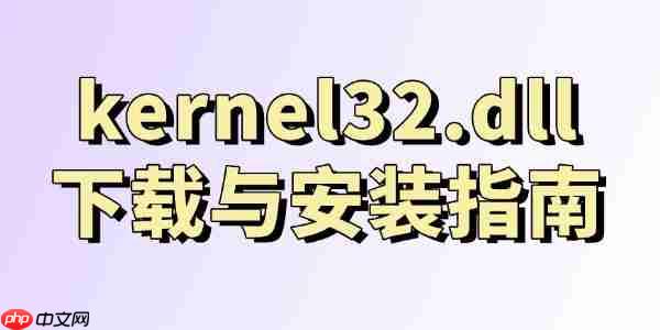 kernel32.dll下载与安装指南 快速解决DLL缺失问题