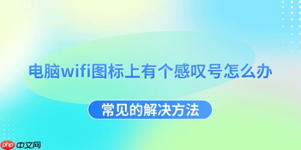 电脑wifi图标上有个感叹号怎么办 常见的解决方法