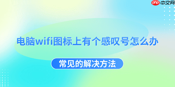 电脑wifi图标上有个感叹号怎么办 常见的解决方法