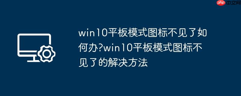win10平板模式图标不见了如何办?win10平板模式图标不见了的解决方法