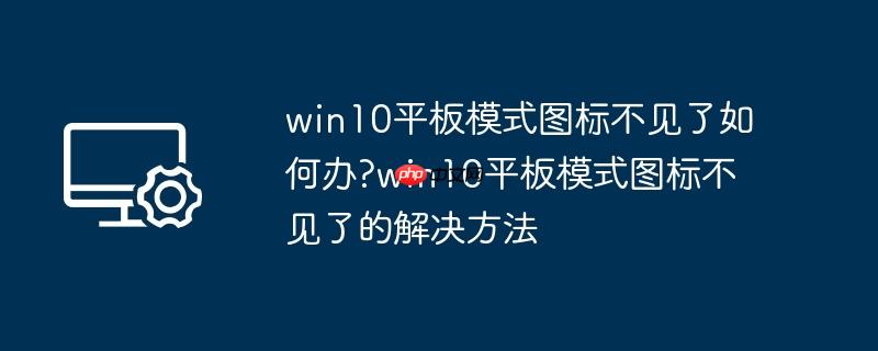 win10平板模式图标不见了如何办?win10平板模式图标不见了的解决方法