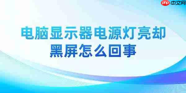 电脑显示器电源灯亮却黑屏怎么回事 解决方法详解