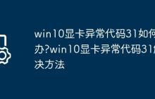 win10显卡异常代码31如何办?win10显卡异常代码31解决方法