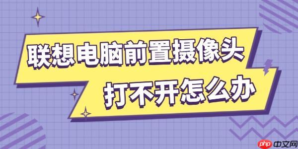 联想电脑前置摄像头打不开怎么办 试试这几招