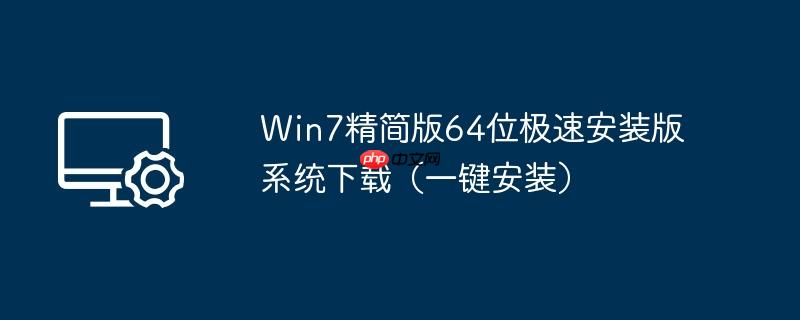 win7精简版64位极速安装版系统下载(一键安装)