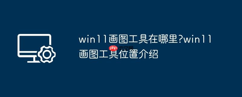 win11画图工具在哪里?win11画图工具位置介绍