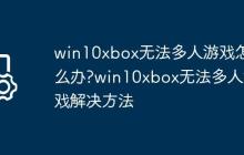 win10xbox无法多人游戏怎么办?win10xbox无法多人游戏解决方法