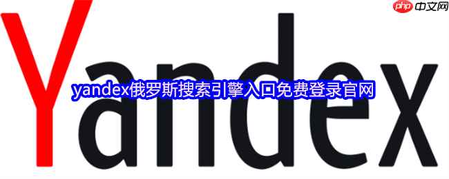 yandex俄罗斯搜索引擎入口免费登录官网