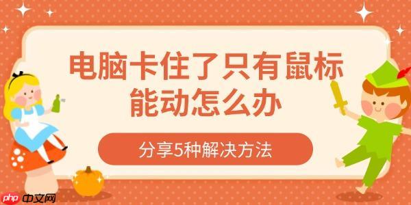 电脑卡住了只有鼠标能动怎么办 分享5种解决方法