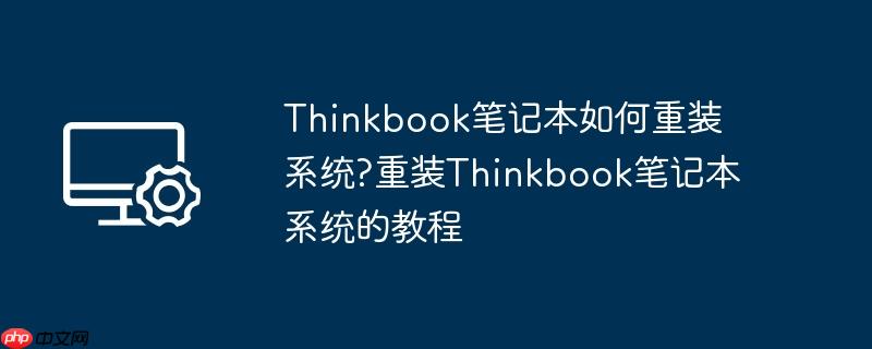 Thinkbook笔记本如何重装系统?重装Thinkbook笔记本系统的教程