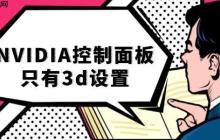 nvidia控制面板只有3d设置 三步教你轻松修复！