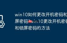 win10如何更改开机密码和锁屏密码?win10更改开机密码和锁屏密码的方法
