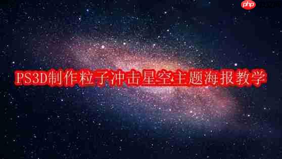 ps3d怎么制作粒子冲击星空主题海报教学