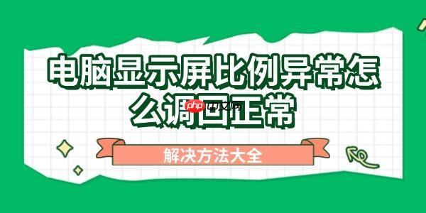 电脑显示屏比例异常怎么调回正常 解决方法大全