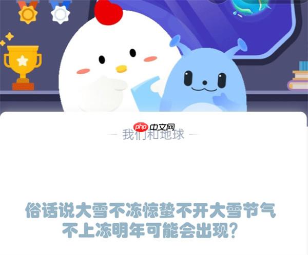 俗话说大雪不冻惊蛰不开大雪节气不上冻明年可能会出现?支付宝蚂蚁庄园12月7日答案
