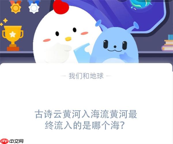 古诗云黄河入海流黄河最终流入的是哪个海?支付宝蚂蚁庄园11月25日答案
