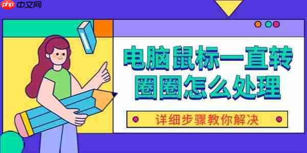 电脑鼠标一直转圈圈怎么处理 详细步骤教你解决