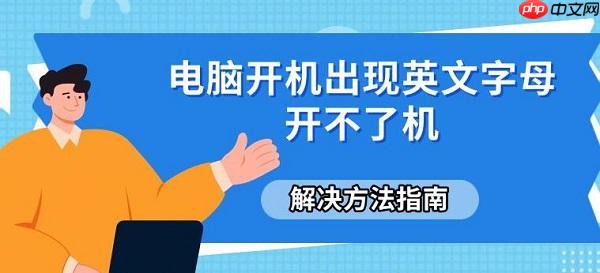 电脑开机出现英文字母开不了机 解决方法指南