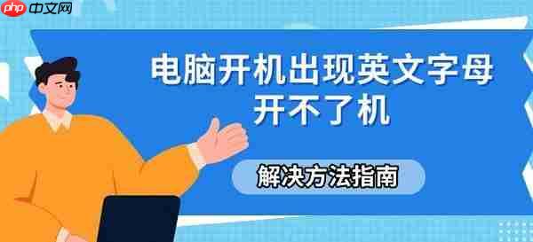 电脑开机出现英文字母开不了机 解决方法指南