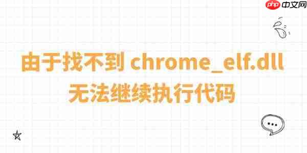 系统报错“由于找不到 chrome_elf.dll，无法继续执行代码”的修复方法