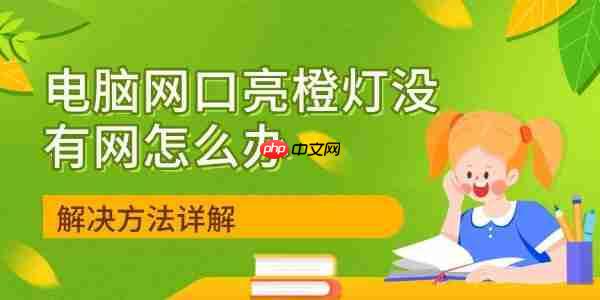 电脑网口亮橙灯没有网怎么办 解决方法详解