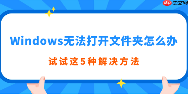 Windows无法打开文件夹怎么办 试试这5种解决方法
