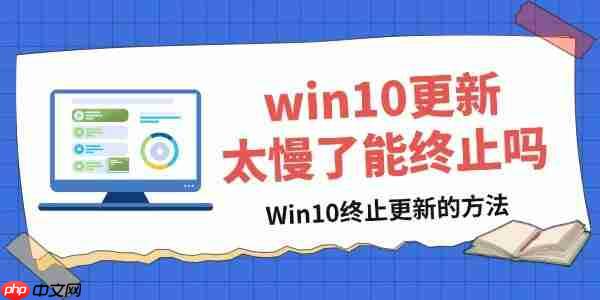 win10更新太慢了能终止吗 关闭Win10更新方法