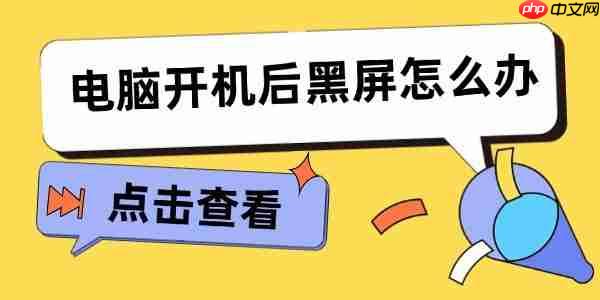 电脑开机后黑屏怎么办 看看下面这些方法