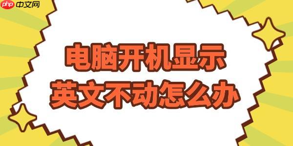 电脑开机显示英文不动怎么办 收好这份实用指南