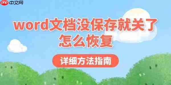 word文档没保存就关了怎么恢复 详细方法指南