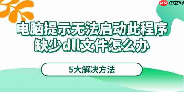 电脑提示无法启动此程序缺少dll文件怎么办 5大解决方法