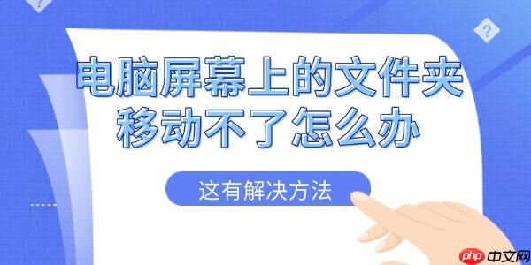 电脑屏幕上的文件夹移动不了怎么办 这有解决方法