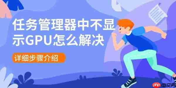任务管理器中不显示GPU怎么解决 详细步骤介绍