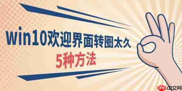 win10欢迎界面转圈太久什么原因 5种方法!