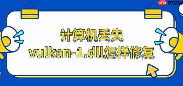 计算机丢失vulkan-1.dll怎样修复 解决方法推荐